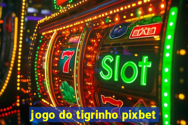 jogo do tigrinho pixbet